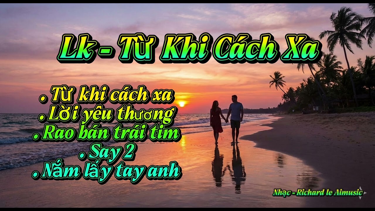 LK - TỪ KHI CÁCH XA - CHA CHA CHA - Nhạc - Richard le Aimusic 