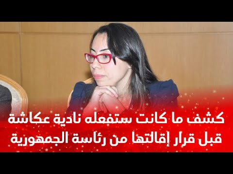 كشف ما كانت ستفعله نادية عكاشة قبل قرار إقالتها من رئاسة الجمهورية: سيناريو خطير جدا