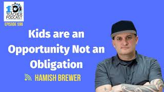 Kids Are an Opportunity Not An Obligation with Hamish Brewer