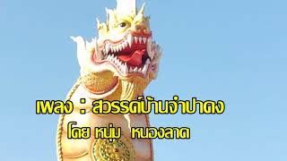 เพลง สวรรค์บ้านจำปาดง  โดย หนุ่ม หนองลาด