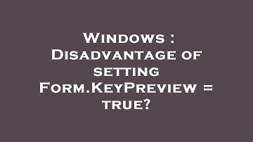 Windows : Disadvantage of setting Form.KeyPreview = true?