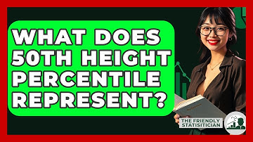 What Does 50th Height Percentile Represent? - The Friendly Statistician
