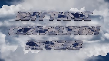 Tutorial #6 | Rhythmic Convolution Reverb