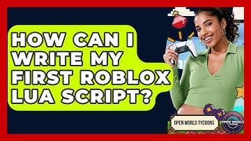 How Can I Write My First Roblox Lua Script? - Open World Tycoons
