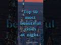 Top 10 most beautiful cities at night 🌆 #top10 #beautiful #travelchecklist #dubai #tokyo #newyork