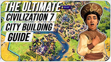 The Complete City Building Guide For Civ 7 (advanced guide)