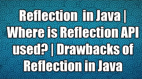 Reflection  in Java | Where is Reflection API used | Drawbacks of Reflection in Java
