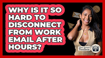 Why Is It So Hard To Disconnect From Work Email After Hours? - TheEmailToolbox.com