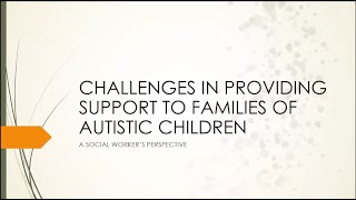 Challenges in Providing Support to Families of Autistic Children, a Social Workers Perspective