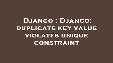 Django : Django: duplicate key value violates unique constraint