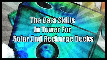 The Best Skills in Tower for Solar and Recharge Decks Random Dice