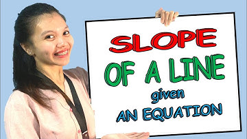 SLOPE OF A LINE GIVEN AN EQUATION [TAGLISH]