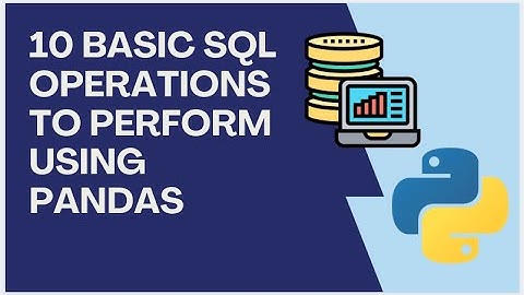 Top 10 Common SQL operations to perform using Python Pandas