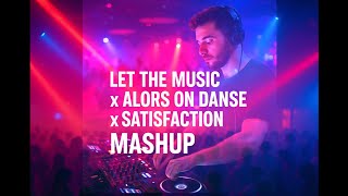 Let The & Alors On Danse & Satisfaction [Dj Mashup]