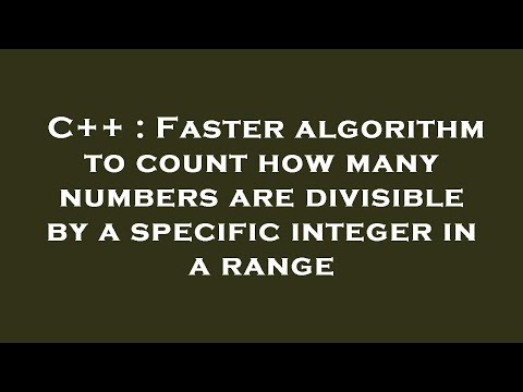 C++ : Faster algorithm to count how many numbers are divisible by a specific integer in a range