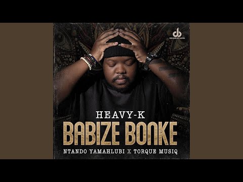 Heavy-K, Ntando Yamahlubi - Babize Bonke feat. Torque Musiq