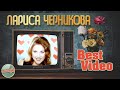 ЛАРИСА ЧЕРНИКОВА ЛУЧШИЕ ВИДЕОКЛИПЫ ХИТЫ НА ВСЕ ВРЕМЕНА BEST VIDEO