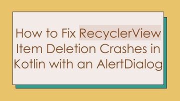 How to Fix RecyclerView Item Deletion Crashes in Kotlin with an AlertDialog