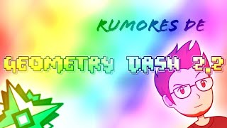 ¡Rumores Que La Gente Cree Sobre Geometry Dash 2.2!