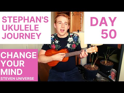 Change Your Mind (Extended Version, from Steven Universe) — Stephan's Ukulele Journey, Day 50