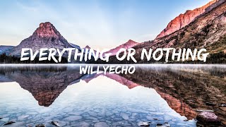 Willyecho - Everything or Nothing (Lyrics) (QHD)