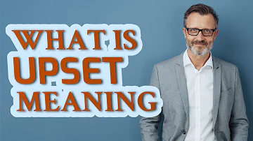 What is the definition of being upset?