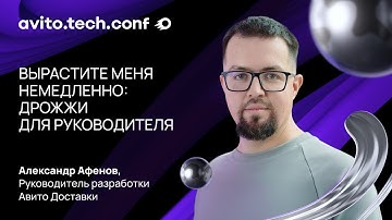 Вырастите меня немедленно: дрожжи для руководителя | Александр Афенов. AvitoTechConf 2025