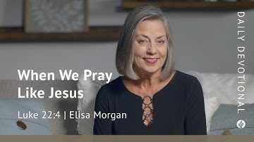 When We Pray Like Jesus | Luke 22:42 | Our Daily Bread Video Devotional