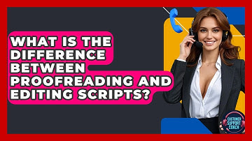 What Is The Difference Between Proofreading And Editing Scripts? - Customer Support Coach