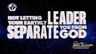 Do Not Let Your Earthly Leader Separate You From God An Advising Message By Reverend Eric Glover