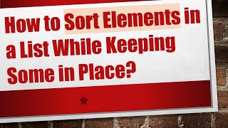 Celebrity How to Sort Elements in a List While Keeping Some in Place? Wealth