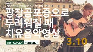 광장공포증으로 두려워질때 - 테스트코리아 치유음악영상