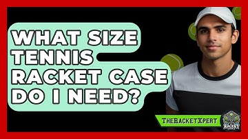 What Size Tennis Racket Case Do I Need? - The Racket Xpert