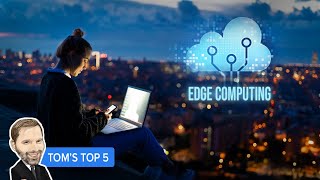 Top 5 Things to Know About Edge Computing