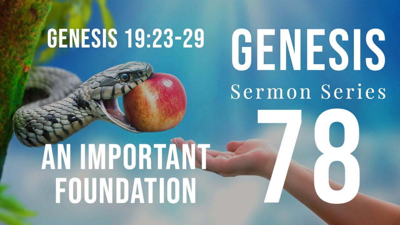 Genesis Sermon Series 078. “An Important Foundation.” Genesis 19:23-29. Dr. Andy Woods. 5-8-22.