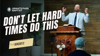 Hard times can make you do this — Genesis 12 — sermon from Grants Pass Baptist Church
