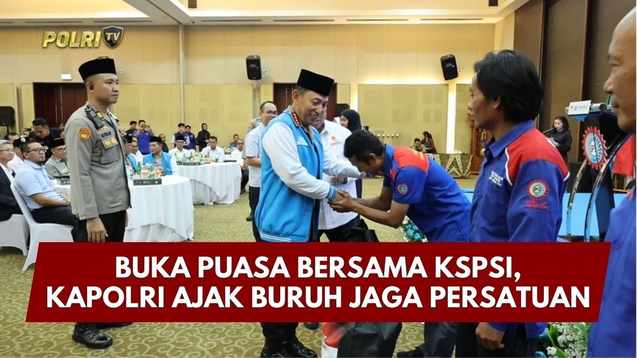 PRESISI UPDATE: BUKA PUASA BERSAMA KSPSI, KAPOLRI AJAK BURUH JAGA PERSATUAN 06/03/26 (21.15)