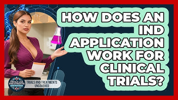 How Does An IND Application Work For Clinical Trials? - Trials and Treatments Uncovered