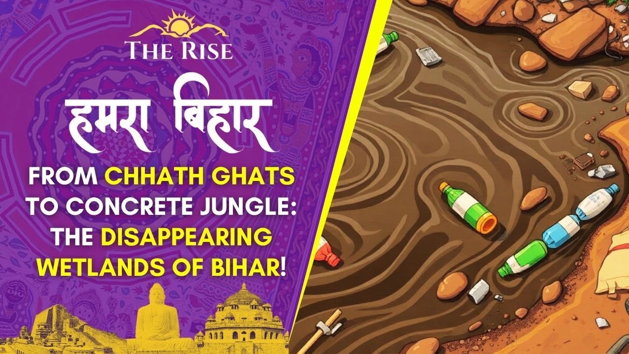 From Chhath Ghats to Concrete Jungle: The Disappearing Wetlands of Bihar!