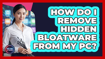 How Do I Remove Hidden Bloatware From My PC? - Get Rid Of Guide