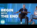 Begin with the End In Mind - John and Lisa Bevere