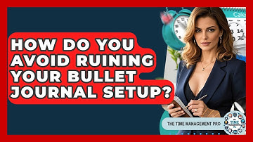 How Do You Avoid Ruining Your Bullet Journal Setup? - The Time Management Pro