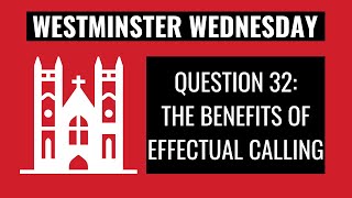 Westminster Wednesday | WSC Q.32: The Benefits of Effectual Calling