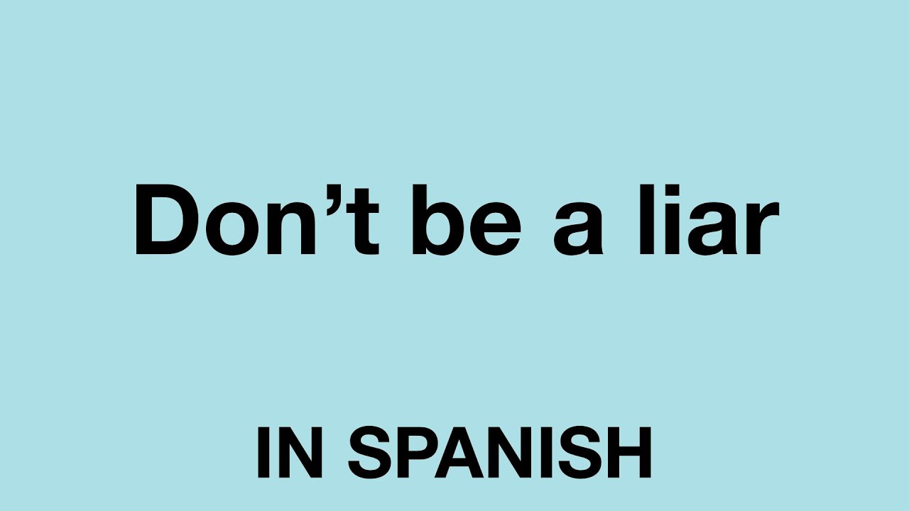 How To Say Don t Be A Liar In Spanish YouTube