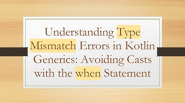 Understanding Type Mismatch Errors in Kotlin Generics: Avoiding Casts with the when Statement