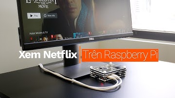 Xem Netflix trên Raspberry Pi 4 (Widevine DRM)