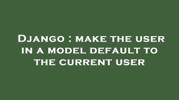 Django : make the user in a model default to the current user