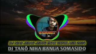 DJ TANÖ NIHA BANUA SOMASIDO | DJ NIAS JEDAG JEDUG ENAK TIKTOK ASIK TERBARU 2024 BY DJ SUHARD