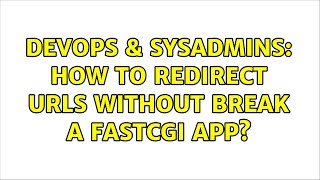 DevOps & SysAdmins: How to redirect URLs without break a FastCGI app? Profile