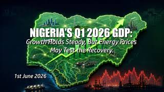 Nigeria’s Q1 2026 GDP: Growth Holds Steady, But Energy Prices May Test the Recovery.